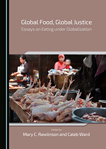 Stock image for Global Food, Global Justice: Essays on Eating Under Globalization for sale by Revaluation Books