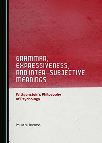 9781443878319: Grammar, Expressiveness, and Inter-subjective Meanings: Wittgenstein's Philosophy of Psychology