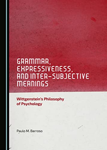 9781443878319: Grammar, Expressiveness, and Inter-Subjective Meanings: Wittgenstein's Philosophy of Psychology