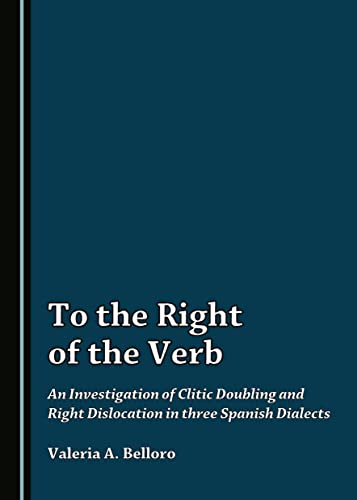 9781443880398: To the Right of the Verb: An Investigation of Clitic Doubling and Right Dislocation in three Spanish Dialects