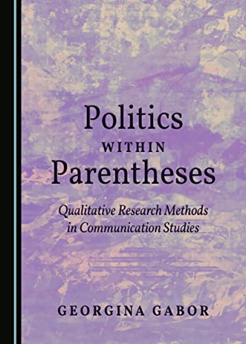 Beispielbild fr Politics Within Parentheses: Qualitative Research Methods in Communication Studies zum Verkauf von medimops