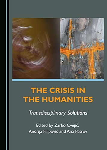 The Crisis in the Humanities: Transdisciplinary Solutions - Cvejic, Zarko, et al, eds.