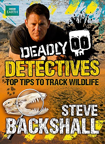 9781444011357: Deadly Detectives: Top Tips to Track Wildlife (Steve Backshall's Deadly series)