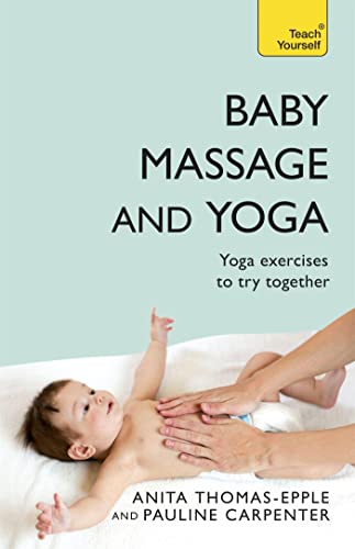 9781444103021: Baby Massage and Yoga: An authoritative guide to safe, effective massage and yoga exercises designed to benefit baby (Teach Yourself)