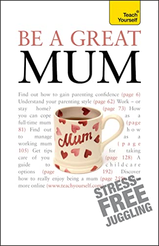 Stock image for Be a Great Mum: A practical guide to confident motherhood with support and advice for all mums (Teach Yourself General) for sale by AwesomeBooks