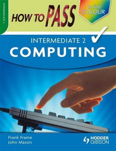 How to Pass Intermediate 2 Computing Colour Edition (How to Pass - Intermediate Level) (9781444108361) by Frame, Frank
