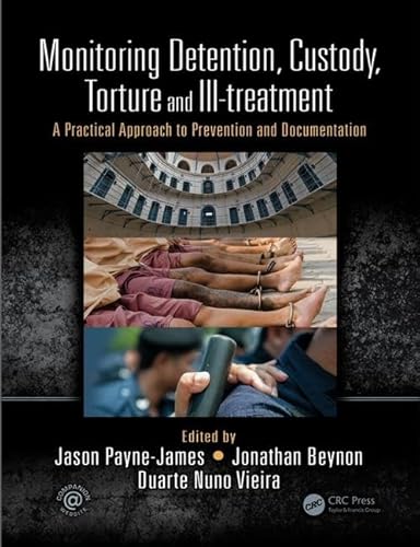 Monitoring Detention, Custody, Torture and Ill-treatment: A Practical Approach to Prevention and Documentation (9781444167320) by Payne-James, Jason; Beynon, Jonathan; Vieira, Duarte