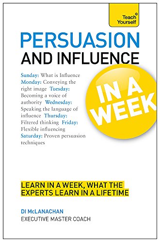 9781444182705: Persuasion And Influence In A Week: How To Persuade In Seven Simple Steps (Teach Yourself)