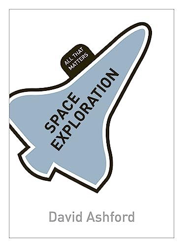 Space Exploration: All That Matters (9781444183832) by Ashford, David