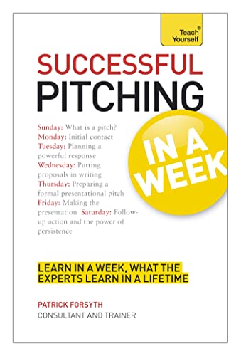 Successful Pitching In a Week: A Teach Yourself Guide (Teach Yourself in a Week) (9781444184013) by Forsyth, Patrick