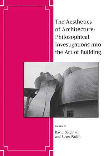 The Aesthetics of Architecture: Philosophical Investigations into the Art of Building (Journal of Aesthetics and Art Criticism) (9781444339727) by Goldblatt, David; Paden, Roger