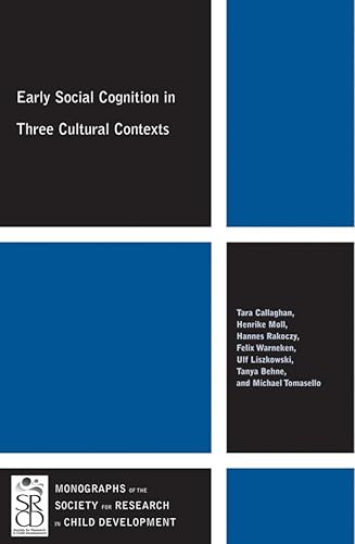 Early Social Cognition in Three Cultural Contexts (Monographs of the Society for Research in Child Development) (9781444361483) by Callaghan, Tara; Moll, Henrike; Rakoczy, Hannes; Warneken, Felix; Liszkowski, Ulf; Behne, Tanya; Tomasello, Michael