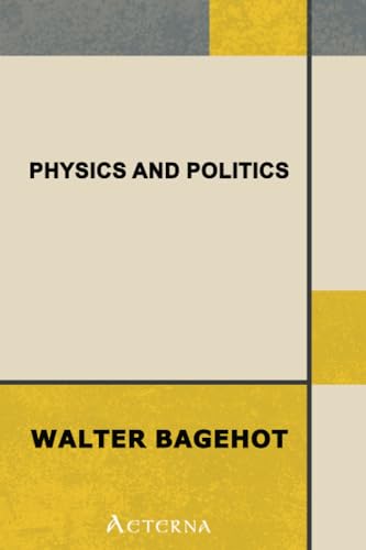 Physics and Politics, or, Thoughts on the application of the principles of "natural selection" and "inheritance" to political society (9781444401066) by Bagehot, Walter