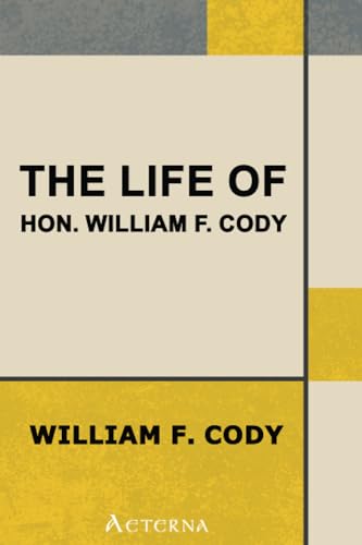 9781444402186: The Life of Hon. William F. Cody, Known as Buffalo Bill, the Famous Hunter, Scout and Guide. An Autobiography