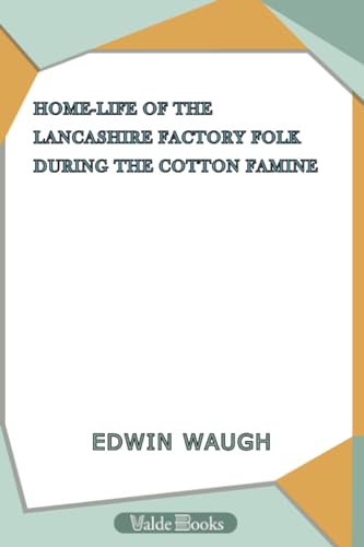 Beispielbild fr Home-Life of the Lancashire Factory Folk during the Cotton Famine zum Verkauf von Revaluation Books