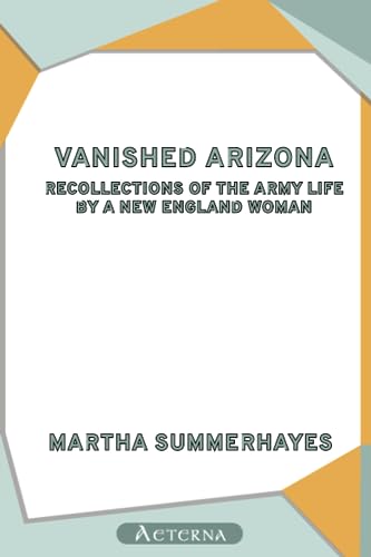 Vanished Arizona: Recollections of the Army Life by a New England Woman (9781444404500) by Summerhayes, Martha