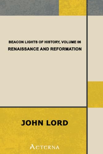 Beacon Lights of History, Volume 06: Renaissance and Reformation (9781444404678) by Lord, John