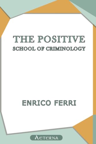 The Positive School of Criminology. Three Lectures Given at the University of Naples, Italy on April 22, 23 and 24, 1901 (9781444404937) by Ferri, Enrico