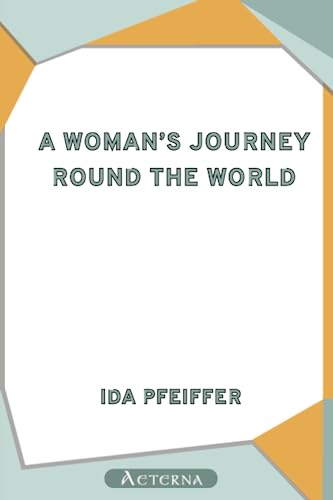 A Woman's Journey Round the World. From Vienna to Brazil, Chili, Tahiti, China, Hindostan, Persia and Asia Minor (9781444407396) by Pfeiffer, Ida