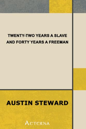 Twenty-Two Years a Slave, and Forty Years a Freeman. Embracing a Correspondence of Several Years,. While President of Wilberforce Colony, London, Canada West (9781444407891) by Steward, Austin