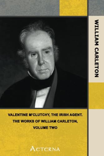 Valentine M'Clutchy, The Irish Agent. The Works of William Carleton, Volume Two (9781444412710) by Carleton, William