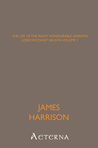 The Life of the Right Honourable Horatio Lord Viscount Nelson, Volume 1 (9781444413496) by Harrison, James