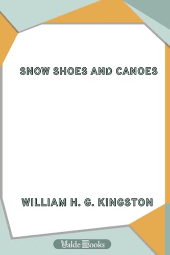 9781444415926: Snow Shoes and Canoes. Or, The Early Days of a Fur-Trader in the Hudson Bay Territory