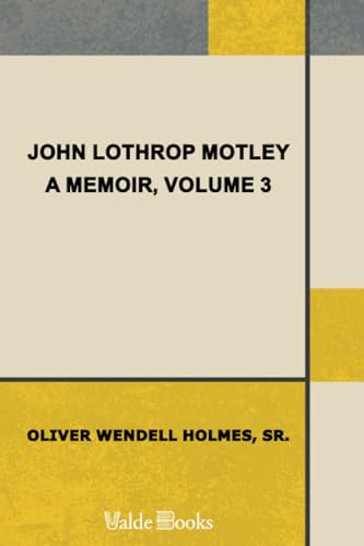 John Lothrop Motley. a memoir â€” Volume 3 (9781444422412) by Holmes, Oliver Wendell