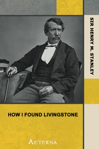 Stock image for How I Found Livingstone; travels, adventures, and discoveres in Central Africa, including an account of four months' residence with Dr. Livingstone, by Henry M. Stanley for sale by Revaluation Books