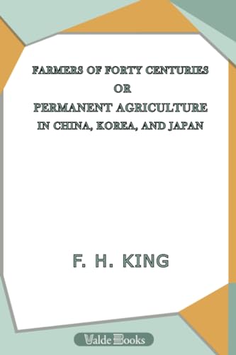 Stock image for Farmers of Forty Centuries; Or, Permanent Agriculture in China, Korea, and Japan for sale by Revaluation Books