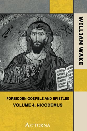 The suppressed Gospels and Epistles of the original New Testament of Jesus the Christ, Volume 4, Nicodemus (9781444432909) by Wake, William