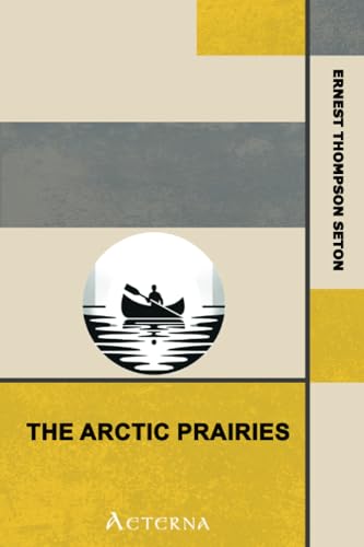 Beispielbild fr The Arctic Prairies : a Canoe-Journey of 2,000 Miles in Search of the Caribou;. Being the Account of a Voyage to the Region North of Aylemer Lake zum Verkauf von GF Books, Inc.
