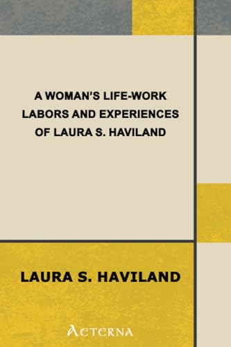 Stock image for A Woman's Life-Work ? Labors and Experiences of Laura S. Haviland for sale by Books Unplugged