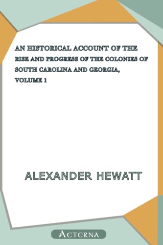 An Historical Account of the Rise and Progress of the Colonies of South Carolina and Georgia, Volume 1 (9781444442199) by Hewatt, Alexander