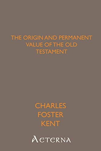 The Origin and Permanent Value of the Old Testament (9781444443745) by Kent, Charles Foster