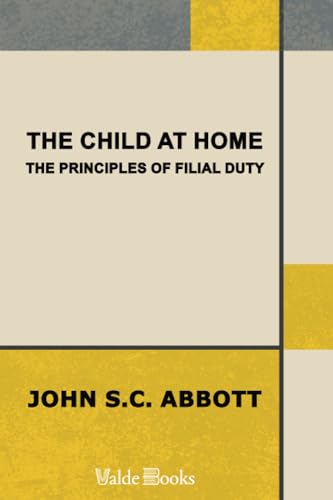 Stock image for The Child at Home: The Principles of Filial Duty, Familiarly Illustrated for sale by ThriftBooks-Atlanta