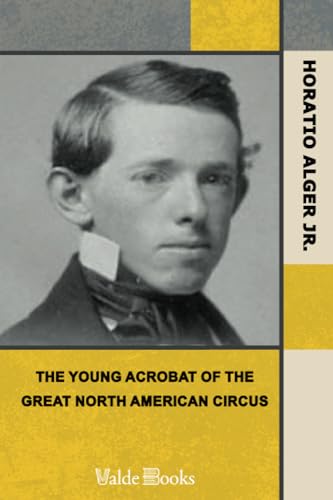 The Young Acrobat of the Great North American Circus (9781444457193) by Alger, Horatio