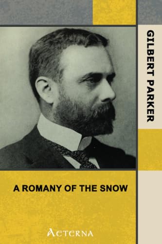 A Romany of the Snows, Complete. Being a Continuation of the Personal Histories of "Pierre and His People" and the Last Existing Records of Pretty Pierre (9781444469080) by Parker, Gilbert