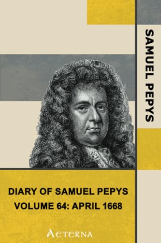 Diary of Samuel Pepys â€” Volume 64: April 1668 (9781444469417) by Pepys, Samuel