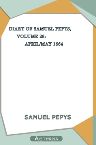 Diary of Samuel Pepys, Volume 28: April/May 1664 (9781444470475) by Pepys, Samuel