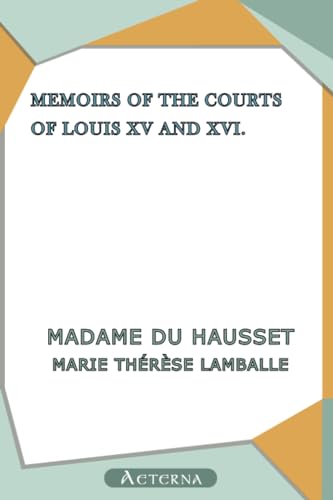 Stock image for Memoirs of the Courts of Louis XV and XVI. Being secret memoirs of Madame Du Hausset, lady's maid to Madame de Pompadour, and of the Princess Lamballe - Complete for sale by Revaluation Books