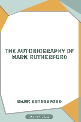 9781444474237: The Autobiography of Mark Rutherford, Edited by his friend Reuben Shapcott