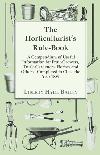 Stock image for The Horticulturist's Rule-Book - A Compendium Of Useful Information For Fruit-growers, Truck-Gardeners, Florists And Others - Completed To Close The Year 1889 for sale by Chiron Media