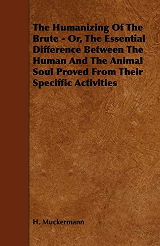 9781444601541: The Humanizing of the Brute - Or, the Essential Difference Between the Human and the Animal Soul Proved from Their Speciffic Activities