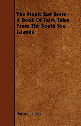 The Magic Jaw Bone: A Book of Fairy Tales from the South Sea Islands (9781444603651) by James, Hartwell