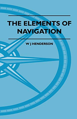 Stock image for The Elements Of Navigation - A Short And Complete Explanation Of The Standard Mathods Of Finding The Position Of A Ship At Sea And The Course To Be Steered. Designed For The Instruction Of Beginners for sale by Lucky's Textbooks