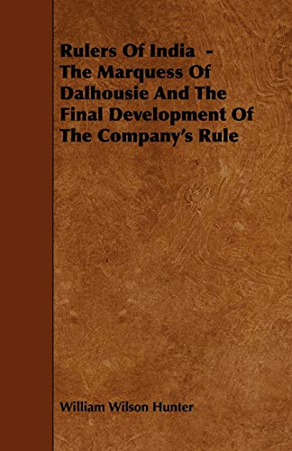 Rulers of India - the Marquess of Dalhousie and the Final Development of the Company's Rule (9781444605969) by Hunter, William Wilson