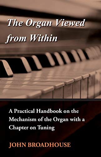 Stock image for The Organ Viewed from Within A Practical Handbook on the Mechanism of the Organ with a Chapter on Tuning for sale by PBShop.store US