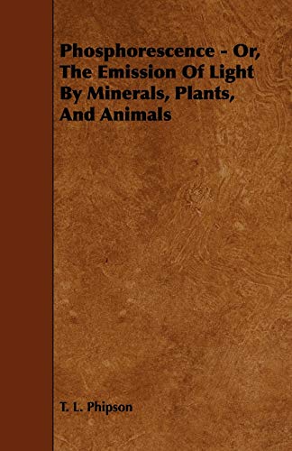 Imagen de archivo de Phosphorescence Or, the Emission of Light by Minerals, Plants, and Animals a la venta por PBShop.store US