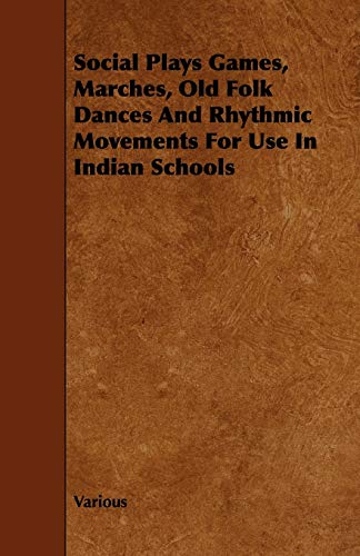 Stock image for Social Plays Games, Marches, Old Folk Dances and Rhythmic Movements for Use in Indian Schools for sale by PBShop.store US